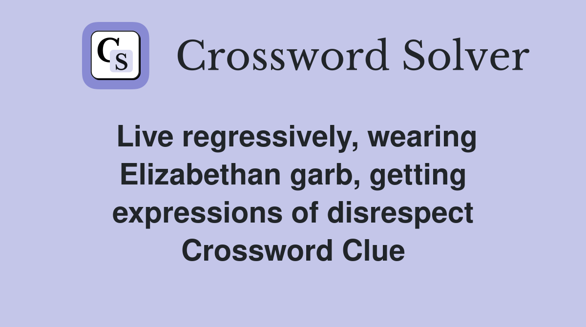 Live regressively, wearing Elizabethan garb, getting expressions of